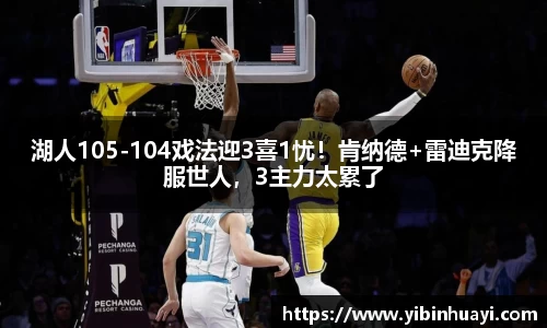 湖人105-104戏法迎3喜1忧！肯纳德+雷迪克降服世人，3主力太累了